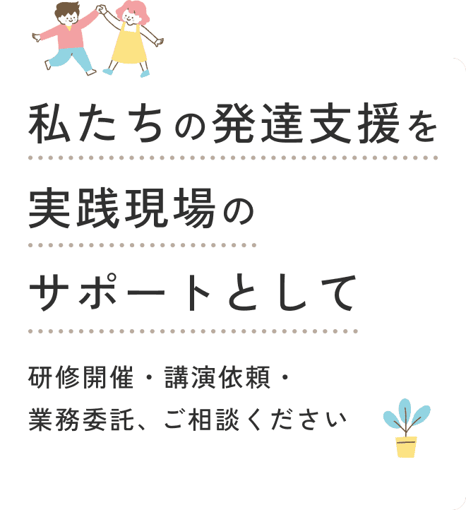 私たちの発達支援を実践現場のサポートとして